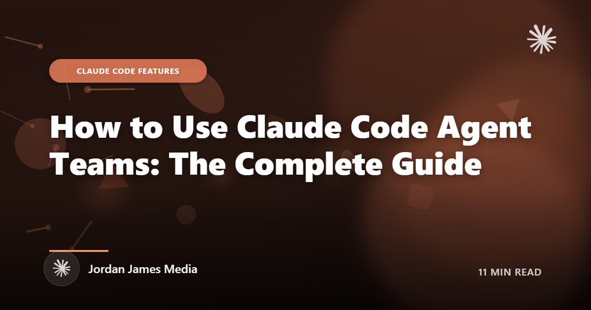 How to Use Claude Code Agent Teams: The Complete Guide - Jordan James Media