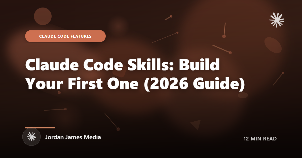 Claude Code Skills: Build Your First One (2026 Guide) - Jordan James Media